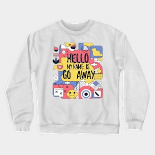 hello my name is go away Crewneck Sweatshirt